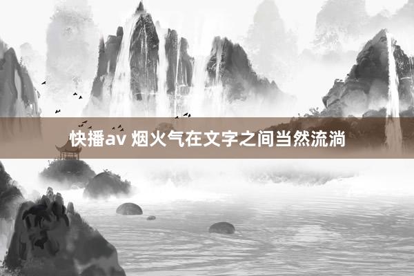 快播av 烟火气在文字之间当然流淌